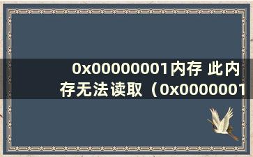 0x00000001内存 此内存无法读取（0x0000001f内存 此内存无法读取）